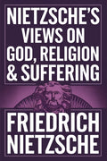 Nietzsche's Views on God, Religion & Suffering: The Improvers of Mankind, The AntiChrist, The Prejudices of Philosophers & more (Grapevine Edition)