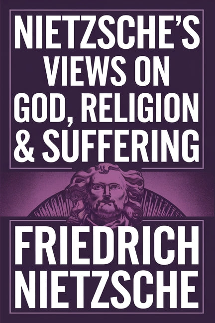 Nietzsche's Views on God, Religion & Suffering: The Improvers of Mankind, The AntiChrist, The Prejudices of Philosophers & more (Grapevine Edition)