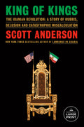 King of Kings: The Iranian Revolution: A Story of Hubris, Delusion and Catastrophic Miscalculation