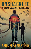Unshackled: A Cuban's Journey to Freedom - A Memoir